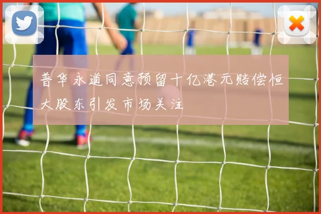 普华永道同意预留十亿港元赔偿恒大股东引发市场关注