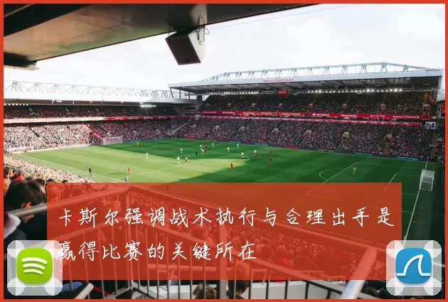 卡斯尔强调战术执行与合理出手是赢得比赛的关键所在